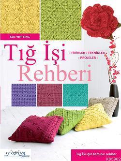 Tığ İşi Rehberi; Fikirler - Teknikler - Projeler