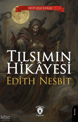 Tılsımın Hikâyesi | Edith Nesbit | Dorlion Yayınevi