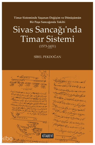 Timar Sisteminde Yaşanan Değişim ve Dönüşümün Bir Paşa Sancağında Takibi;Sivas Sancağı’nda Timar Sistemi (1573-1651)