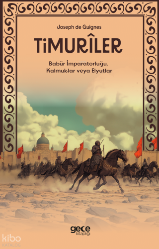 Timuriler;Timurîler, Babür İmparatorluğu, Kalmuklar veya Elyutlar Yazar adı : Joseph de Guignes