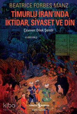 Timurlu İranında İktidar, Siyaset ve Din | Beatrice Forbes Manz | Türk