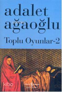Toplu Oyunlar 2 | Adalet Ağaoğlu | Türkiye İş Bankası Kültür Yayınları