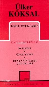 Toplu Oyunları 3 Kadın Üçlemesi; Besleme - Önce Sevgi - Dünyanın Yaşlı Çocukları