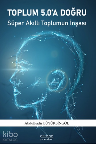 Toplum 5.0 a Doğru ;Süper Akıllı Toplumun İnşası