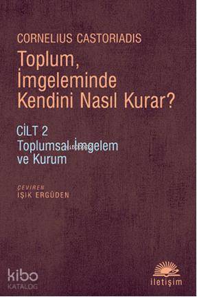 Toplum, İmgeleminde Kendini Nasıl Kurar?; Cilt 2 Toplumsal İmgelem ve Kurum