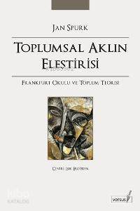Toplumsal Aklın Eleştirisi; Frankfurt Okulu ve Toplum Teorisi