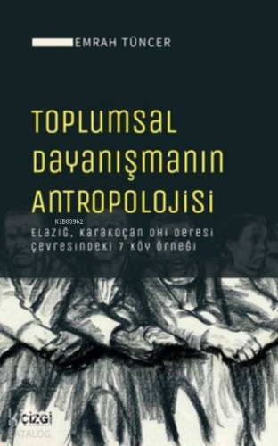 Toplumsal Dayanışmanın Antropolojisi ;Elazığ, Karakoçan Ohi Deresi Çevresindeki 7 Köy Örneği