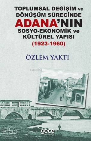 Toplumsal Değişim ve Dönüşüm Sürecinde Adana'nın Sosyo-Ekonomik Kültürel Yapısı; 1923-1960