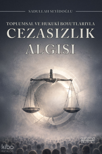 Toplumsal ve Hukuki Boyutlarıyla Cezasızlık Algısı | Sadullah Seyidoğl