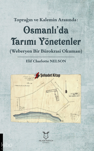 Toprağın ve Kalemin Arasında: Osmanlı'da Tarımı Yönetenler ;Weberyen Bir Bürokrasi Okuması