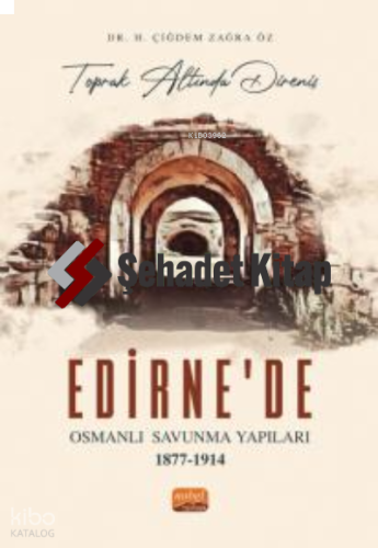 “Toprak Altında Direniş” Edirne'de Osmanlı Savunma Yapıları 1877-1914