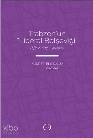 Trabzon'nun "Liberal Bolşeviği"; Rıfkı Kulaç (1896 – 1962)