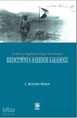 Trabzon'un İşgalinden Harşit Savunmasına Birinci Dünya Savaşında Karadeniz