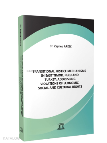 Transitional Justice Mechanisms in East Timor, Peru and Turkey: Addressing Violations of Economic, Social and Cultural Rights