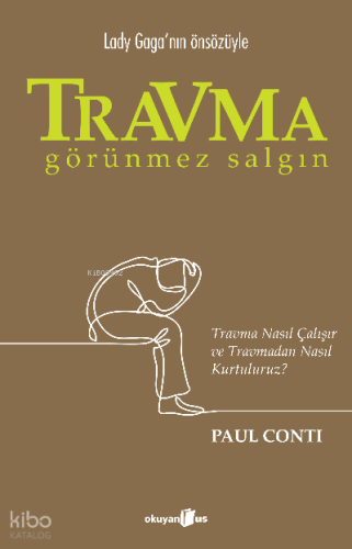 Travma Görünmez Salgın;Travma Nasıl Çalışır ve Travmadan Nasıl Kurtulu