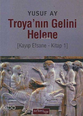 Troya'nın Gelini Helene; Kayıp Efsane - Kitap 1