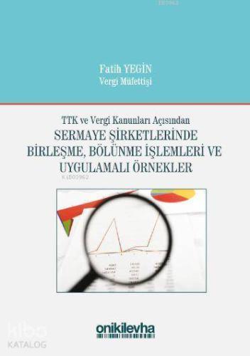 TTK ve Vergi Kanunları Açısından Sermaye Şirketlerinde Birleşme; Bölünme İşlemleri ve Uygulamalı Örnekler
