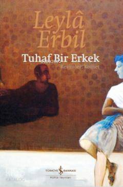 Tuhaf Bir Erkek | Leylâ Erbil | Türkiye İş Bankası Kültür Yayınları