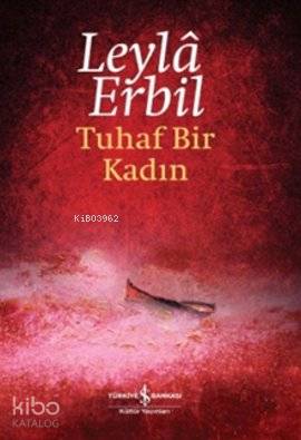 Tuhaf Bir Kadın (Ciltli) | Leylâ Erbil | Türkiye İş Bankası Kültür Yay