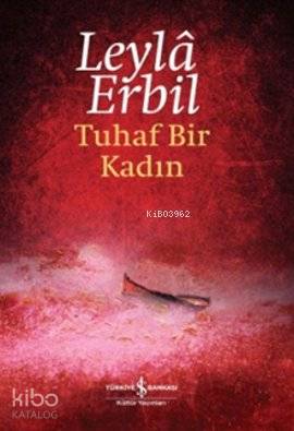 Tuhaf Bir Kadın | Leylâ Erbil | Türkiye İş Bankası Kültür Yayınları