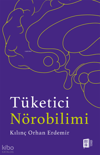 Tüketici Nörobilimi | Kılınç Orhan Erdemir | Mona Kitap