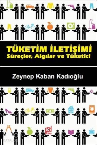 Tüketim İletişimi; Süreçler, Algılar ve Tüketici