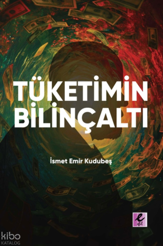 Tüketimin Bilinçaltı | İsmet Emir Kudubeş | Efil Yayınevi