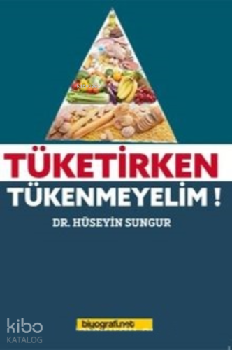 Tüketirken Tükenmeyelim | Hüseyin Sungur | Biyografi.Net
