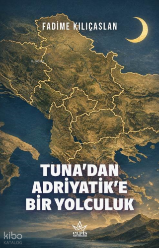Tuna’dan Adriyatik’e Bir Yolculuk | Fadime Kılıçaslan | Elpis Yayınlar