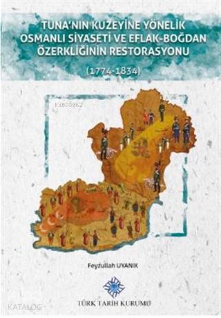 Tuna'nın Kuzeyine Yönelik Osmanlı Siyaseti ve Eflak-Boğdan Özerkliğinin Restorasyonu; (1774-1834)
