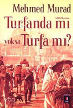 Turfanda mı yoksa Turfa mı?; Sultan Abdülaziz ve II. Abdülhamid Zamanında İslâmcı Bir Gencin Serüveni