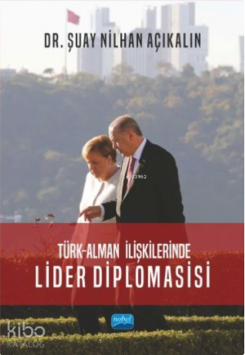Türk - Alman İlişkilerinde Lider Diplomasisi | Şuay Nilhan Açıkalın | 