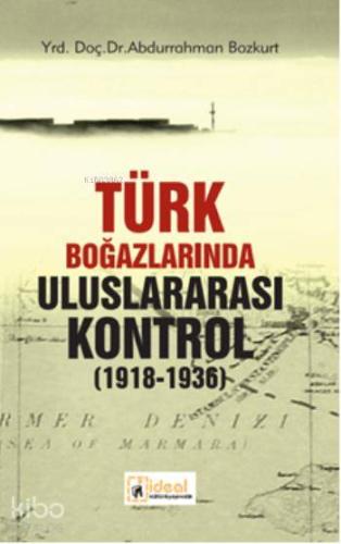 Türk Boğazlarında Uluslararası Kontrol; (1918-1936) | Abdurrahman Bozk