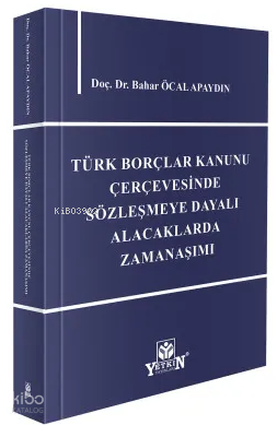 Türk Borçlar Kanunu Çerçevesinde Sözleşmeye Dayalı Alacaklarda Zamanaşımı
