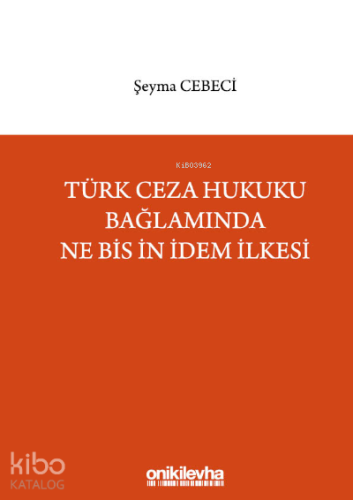 Türk Ceza Hukuku Bağlamında Ne Bis İn İdem İlkesi | Şeyma Cebeci | On 