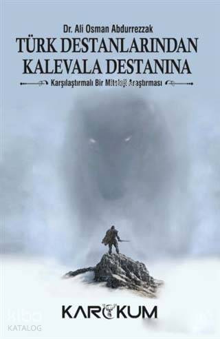 Türk Destanlarından Kalevala Destanına; Karşılaştırmalı Bir Mitoloji Araştırması