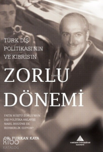 Türk Dış Politikası'nın ve Kıbrıs'ın Zorlu Dönemi;Fatin Rüştü Zorlu’nun Dış Politika Anlayışı Nasıl Bugüne de Rehberlik Ediyor?