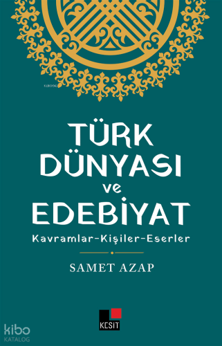 Türk Dünyası Ve Edebiyat  Kavramlar- Kişiler -Eserler