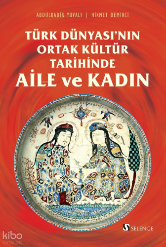 Türk Dünyası'nın Ortak Kültür Tarihinde Aile ve Kadın | Hikmet Demirci