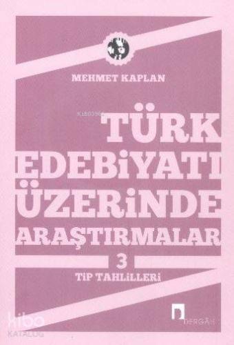 Türk Edebiyatı Üzerine Araştırmalar 3; Tip Tahlilleri | Mehmet Kaplan 