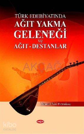 Türk Edebiyatında| Ağıt Yakma Geleneği; ve Ağıt-Destanlar