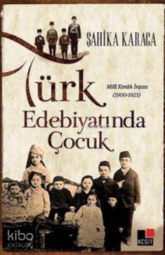 Türk Edebiyatında Çocuk; Milli Kimlik İnşası 1900 - 1923 | Şahika Kara