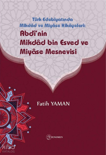 Türk Edebiyatinda Mikdad ve Miyase Hikayeleri: Abdi'nin Mikdad bin Esved ve Miyase Mesnevisi