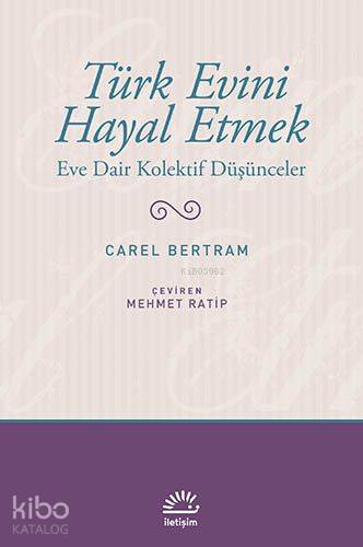 Türk Evini Hayal Etmek; Eve Dair Kolektif Düşünceler | Carel Bertram |