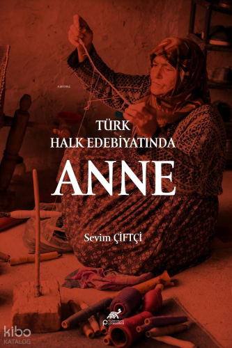 Türk Halk Edebiyatında Anne | Kolektif | Paradigma Akademi Yayınları
