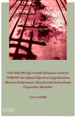 Türk Halk Müziği Fonetik Notasyon Sistemi-THMFNS'nin Eğitsel-Öğretisel Uygulamalara Aktarım; Adaptasyon Süreçlerinde Kullanılması Öngörülen Modeller