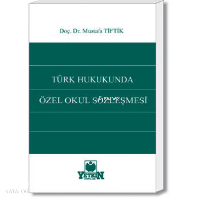 Türk Hukukunda Özel Okul Sözleşmesi | Mustafa Tiftik | Yetkin Yayınlar