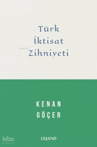 Türk İktisat Zihniyeti | Kenan Göçer | Lejand Yayınları