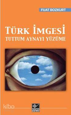 Türk İmgesi; Tuttum Aynayı Yüzüme | Fuat Bozkurt | Kaynak Yayınları
