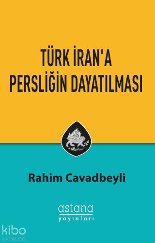 Türk İran'a Persliğin Dayatılması | Rahim Cavadbeyli | Astana Yayınlar
